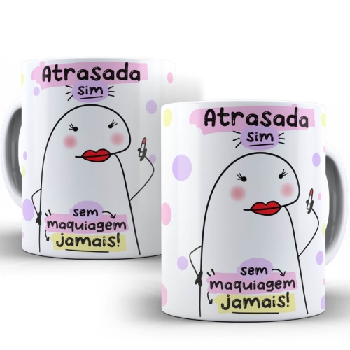 Caneca Atrasada sim Sem Maquiagem Jamais FLORK