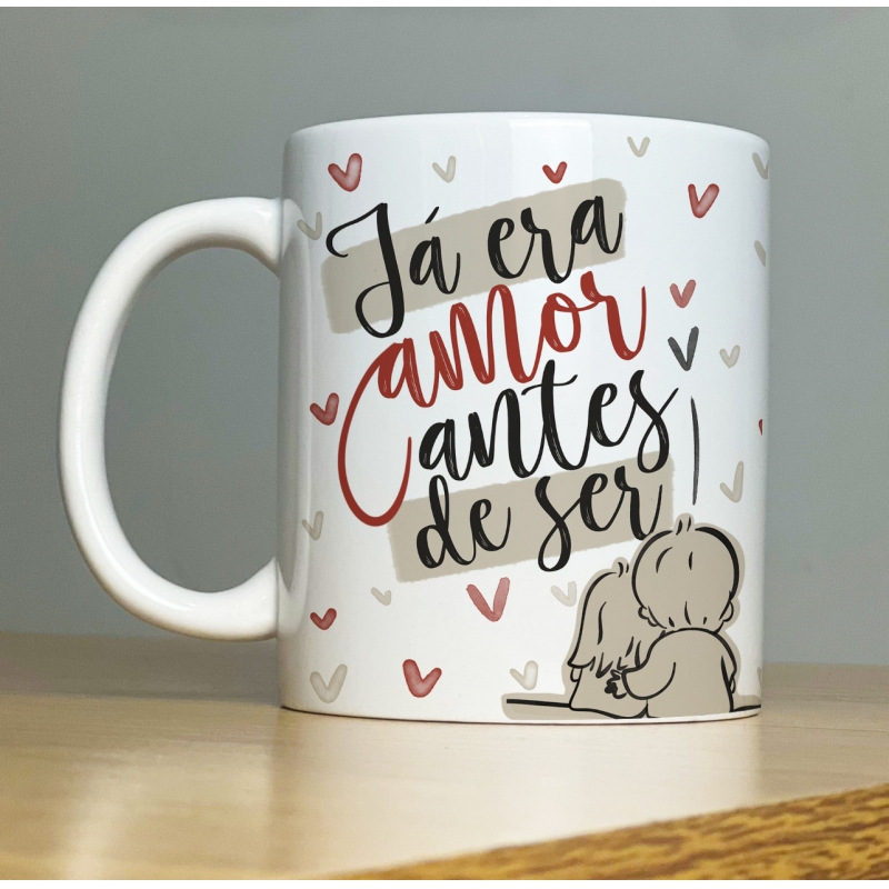 CANECA PERSONALIZADA E JA ERA AMOR ANTES DE SER